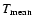 $T_{\rm mean}$