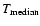 $T_{\rm median}$