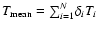 $T_{\rm mean} = {\sum_{i=1}^N} \delta_i T_i$