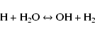 \begin{displaymath}{\rm H + H_2O \leftrightarrow OH + H_2}
\end{displaymath}
