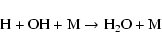 \begin{displaymath}{\rm H + OH + M \rightarrow H_2O + M}
\end{displaymath}