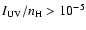 $I_{{\rm UV}}/n_{{\rm H}}>10^{-5}$