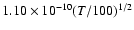 $1.10\times 10^{-10}(T/100)^{1/2}$