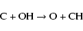 \begin{displaymath}{\rm C + OH \rightarrow O + CH}
\end{displaymath}