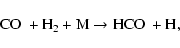 \begin{displaymath}{\rm CO~+ H_2 + M \rightarrow HCO~+ H,}
\end{displaymath}