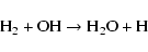 \begin{displaymath}{\rm H_2 + OH \rightarrow H_2O + H}
\end{displaymath}