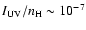 $I_{{\rm UV}}/n_{{\rm H}}\sim 10^{-7}$