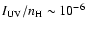 $I_{{\rm UV}}/n_{{\rm H}}\sim 10^{-6}$