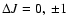 $\Delta J = 0,\ \pm 1$
