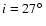 $i=27 \hbox{$^\circ$ }$