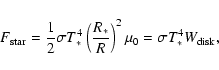 \begin{displaymath}F_{{\rm star}}=\frac{1}{2}\sigma T_*^4 \left(\frac{R_*}{R}\right)^2 \mu_0= \sigma T_*^4 W_{{\rm disk}},
\end{displaymath}