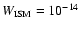 $W_{{\rm ISM}}=10^{-14}$
