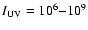 $I_{{\rm UV}}=10^6{-}10^9$