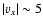$\vert v_x\vert\sim 5$