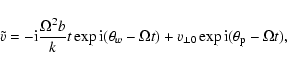 \begin{displaymath}\tilde{v}=-{\rm i}\frac{\Omega^2 b}{k} t\exp {\rm i}(\theta_w -\Omega t)+v_{\perp 0}\exp {\rm i}(\theta_ {\rm p}-\Omega t),
\end{displaymath}