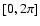 $[0, 2\pi ]$