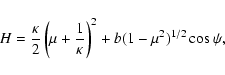 \begin{displaymath}H=\frac{\kappa}{2}\left (\mu+\frac{1}{\kappa}\right )^2+b(1-\mu^2)^{1/2}
\cos \psi,
\end{displaymath}