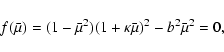 \begin{displaymath}f(\bar{\mu})=(1-\bar{\mu}^2)(1+\kappa\bar{\mu})^2-b^2\bar{\mu}^2=0,
\end{displaymath}
