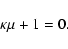 \begin{displaymath}\kappa\mu +1=0.\end{displaymath}