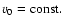 $v_0={\rm const.}$