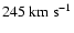 $245~\rm {km}~\rm {s}^{-1}$