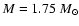 $M=1.75~{M}_{\odot}$