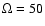 $\Omega=50$