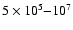 $5\times 10^5{-}10^7$