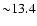 ${\sim} 13.4$
