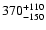 $\rm 370^{+110}_{-150}$