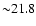 ${\sim} 21.8$