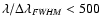 $\lambda /\Delta \lambda _{\it FWHM} < 500$