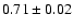 $0.71\pm0.02$