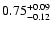 $\rm0.75^{+0.09}_{-0.12}$