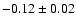 $-0.12 \pm 0.02$