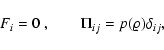 \begin{displaymath}%
F_i = 0\;, \qquad \Pi_{ij} = p(\varrho) \delta_{ij},
\end{displaymath}