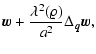 $\displaystyle {\vec{w}}+ \frac{\lambda^2 (\varrho)}{a^2} {\Delta}_{\vec{q}}{\vec{w}},$