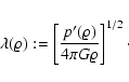 \begin{displaymath}%
\lambda (\varrho) := \left[ \frac{p'(\varrho)}{4 \pi G \varrho}
\right]^{1/2}\cdot
\end{displaymath}