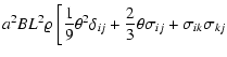 $\displaystyle a^2 B L^2 \varrho ~ \biggl[ \frac{1}{9} \theta^2 \delta_{ij} +
\frac{2}{3} \theta \sigma_{ij} + \sigma_{ik} \sigma_{kj}$