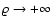 $\varrho \rightarrow +\infty$