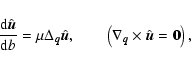 \begin{displaymath}%
\frac{{\rm d} \hat{\vec{u}}}{{\rm d} b} = {\mu} {\Delta}_{\...
... \left(\nabla_{\vec{q}}\times \hat{\vec{u}}= {\vec{0}}\right),
\end{displaymath}