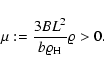 \begin{displaymath}%
\mu := \frac{3 B L^2}{b \varrho_{\rm H}} \varrho > 0.
\end{displaymath}