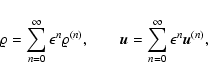 \begin{displaymath}%
\varrho = \sum_{n=0}^\infty \epsilon^n \varrho^{(n)}, \qquad
{\vec{u}}= \sum_{n=0}^\infty \epsilon^n {\vec{u}}^{(n)},
\end{displaymath}