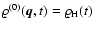 $\varrho^{(0)} ({\vec{q}}, t) = \varrho_{\rm H} (t)$