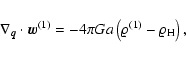 \begin{displaymath}%
\nabla_{\vec{q}}\cdot {{\vec{w}}}^{(1)} = - 4 \pi G a \left(\varrho^{(1)} - \varrho_{\rm H}\right),
\end{displaymath}