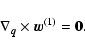 \begin{displaymath}%
\nabla_{\vec{q}}\times {{\vec{w}}}^{(1)} = {\vec{0}}.
\end{displaymath}