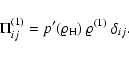 \begin{displaymath}%
\Pi_{ij}^{(1)} = p'(\varrho_{\rm H}) ~ \varrho^{(1)} ~ \delta_{ij}.
\end{displaymath}