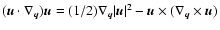 $({\vec{u}}\cdot \nabla_{\vec{q}}) {\vec{u}}= (1/2) \nabla_{\vec{q}}\vert{\vec{u}}\vert^2 - {\vec{u}}\times (\nabla_{\vec{q}}\times {\vec{u}})$