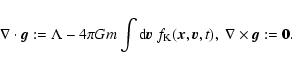 \begin{displaymath}\nabla \cdot {\vec{g}}:= \Lambda - 4 \pi G m \int {\rm d}{\ve...
...x}},{\vec{v}}, t),
\; \nabla \times {\vec{g}}:= {\vec{0}}.
\end{displaymath}