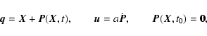\begin{displaymath}%
{\vec{q}}= {\vec{X}}+ {\vec{P}}({\vec{X}},t) , \qquad {\vec...
...{\dot{\vec{P}}} , \qquad {\vec{P}}({\vec{X}},t_{0})={\vec{0}},
\end{displaymath}